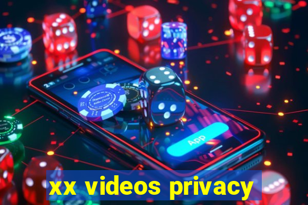 xx videos privacy